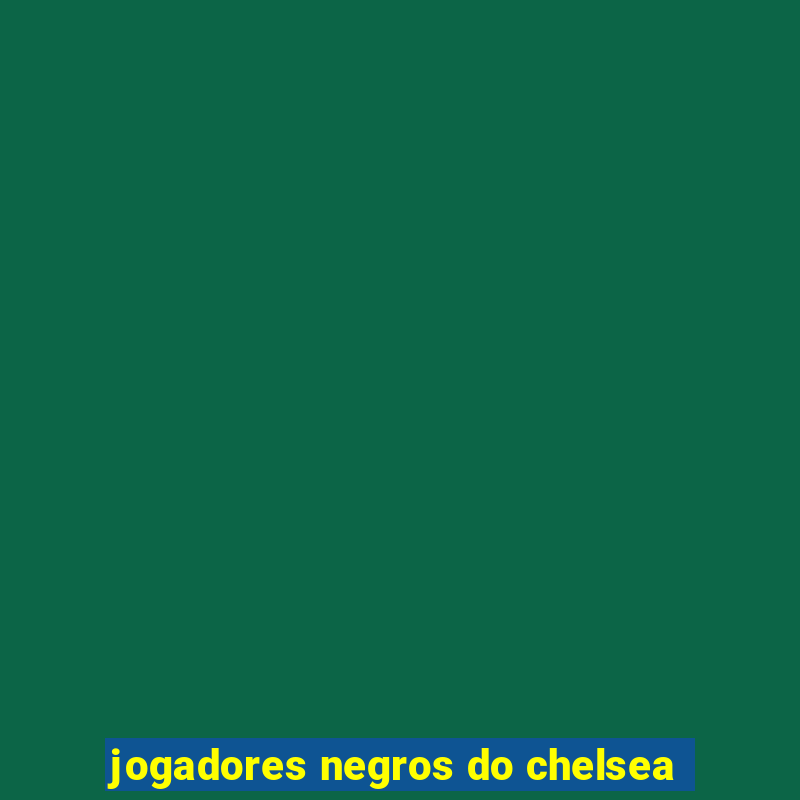 jogadores negros do chelsea